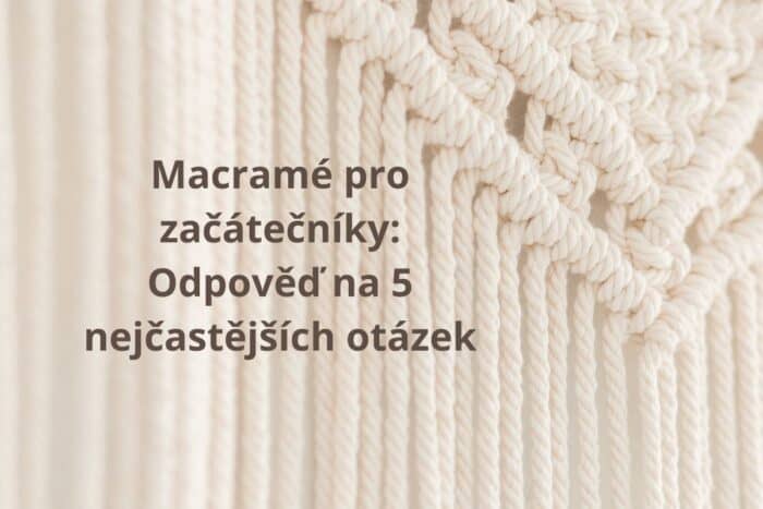 Macramé pro začátečníky Odpověď na 5 nejčastějších otázek